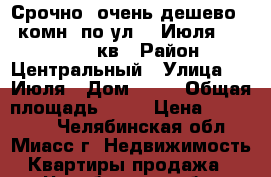 Срочно, очень дешево, 2-комн. по ул. 8 Июля, 17, 2/2, 36кв › Район ­ Центральный › Улица ­ 8 Июля › Дом ­ 17 › Общая площадь ­ 36 › Цена ­ 950 000 - Челябинская обл., Миасс г. Недвижимость » Квартиры продажа   . Челябинская обл.